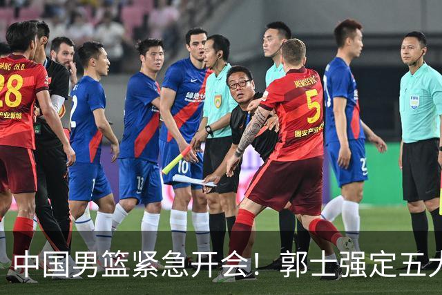 中国男篮紧急开会！郭士强定五大要求，众球员认真做笔记